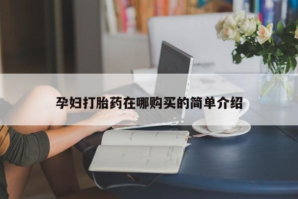 中国私人打胎药孕妇打胎药在哪购买的简单介绍