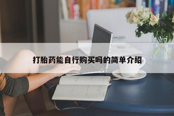 中国私人打胎药打胎药能自行购买吗的简单介绍