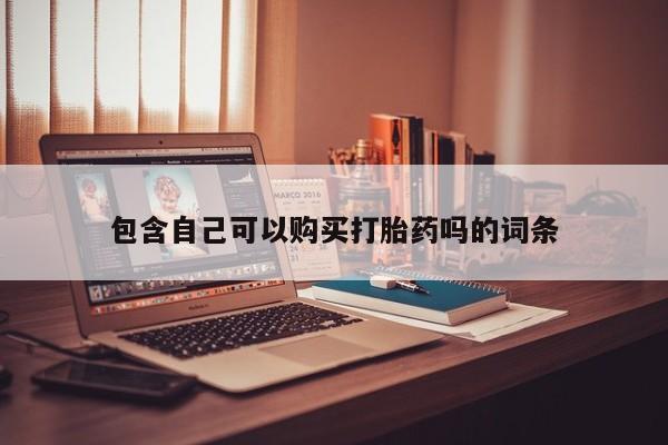 中国私人打胎药包含自己可以购买打胎药吗的词条